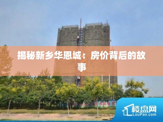 揭秘新乡华恩城:房价背后的故事
