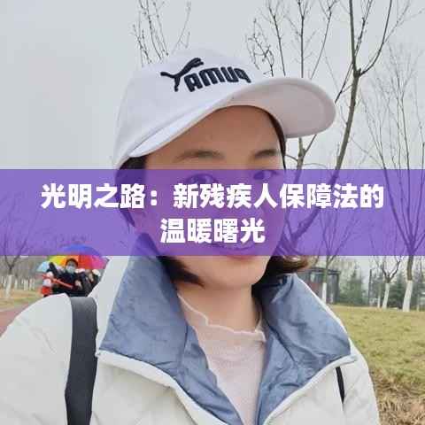 光明之路:新残疾人保障法的温暖曙光