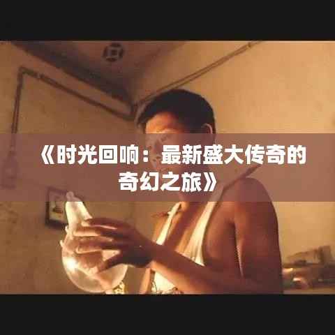 《时光回响：最新盛大传奇的奇幻之旅》