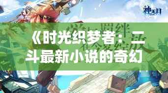 《时光织梦者:二斗最新小说的奇幻之旅》