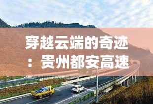 穿越云端的奇迹:贵州都安高速最新进展揭秘