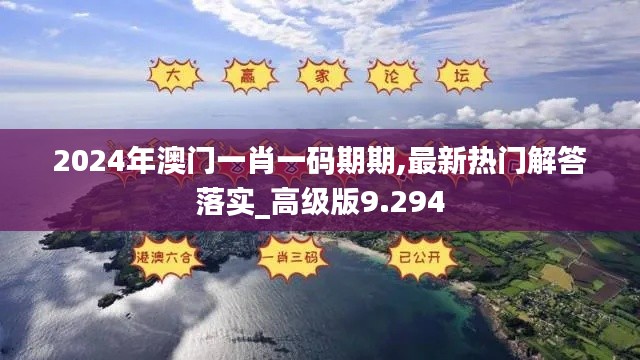 2024年澳门一肖一码期期,最新热门解答落实_高级版9.294