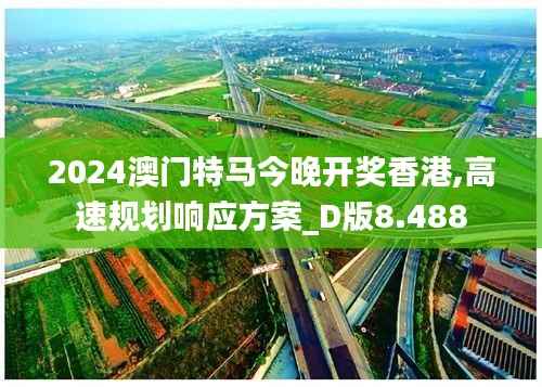 2024澳门特马今晚开奖香港,高速规划响应方案_D版8.488