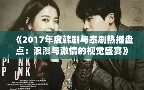 《2017年度韩剧与泰剧热播盘点：浪漫与激情的视觉盛宴》