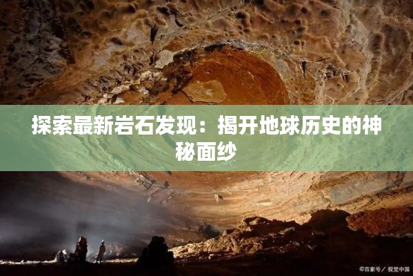 探索最新岩石发现：揭开地球历史的神秘面纱