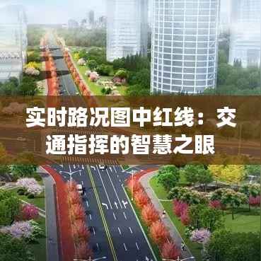 实时路况图中红线:交通指挥的智慧之眼