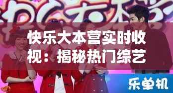 快乐大本营实时收视:揭秘热门综艺的吸睛秘籍