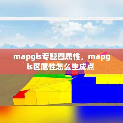 mapgis专题图属性,mapgis区属性怎么生成点