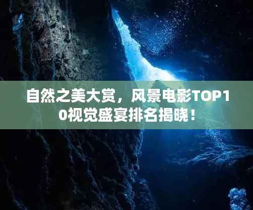 自然之美大赏,风景电影TOP10视觉盛宴排名揭晓!