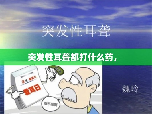 突发性耳聋都打什么药,