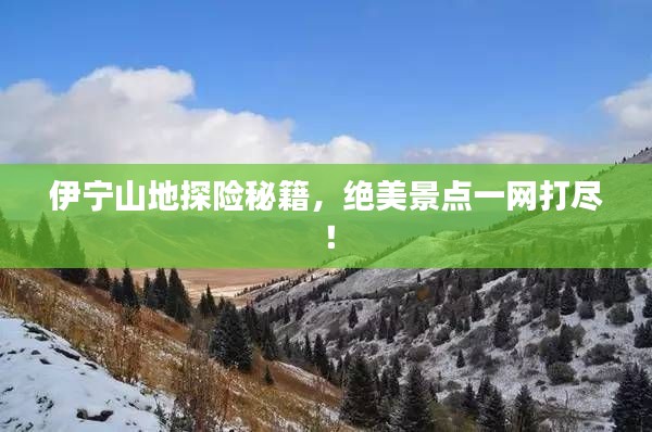 伊宁山地探险秘籍,绝美景点一网打尽!
