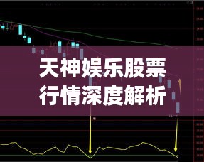 天神娱乐股票行情深度解析,走势、前景一览无余