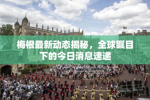 梅根最新动态揭秘,全球瞩目下的今日消息速递