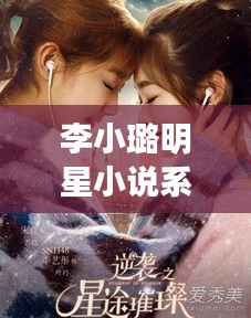 李小璐明星小说系列，璀璨星辰之旅