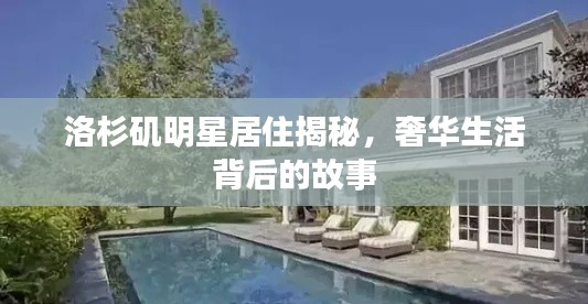 洛杉矶明星居住揭秘，奢华生活背后的故事