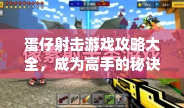 蛋仔射击游戏攻略大全，成为高手的秘诀揭秘！