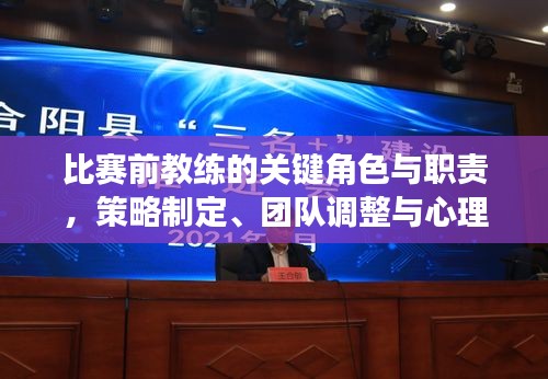 比赛前教练的关键角色与职责，策略制定、团队调整与心理建设引领胜利之路