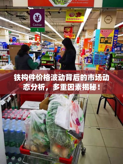 铁构件价格波动背后的市场动态分析,多重因素揭秘!
