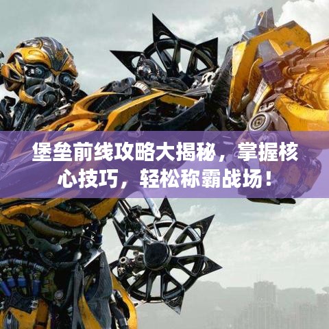 堡垒前线攻略大揭秘,掌握核心技巧,轻松称霸战场!