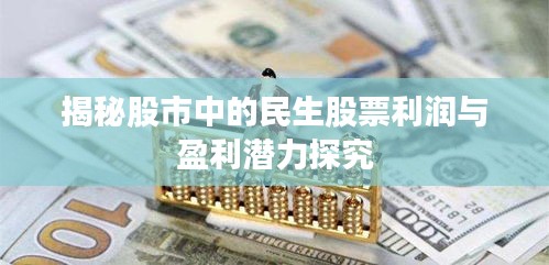 揭秘股市中的民生股票利润与盈利潜力探究