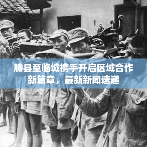 滕县至临城携手开启区域合作新篇章,最新新闻速递