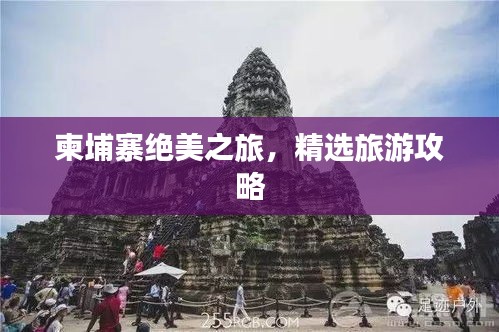 柬埔寨绝美之旅,精选旅游攻略